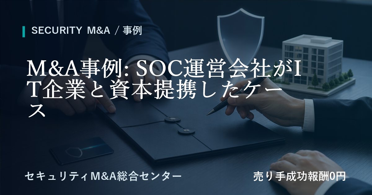 M&A事例: SOC運営会社がIT企業と資本提携したケース