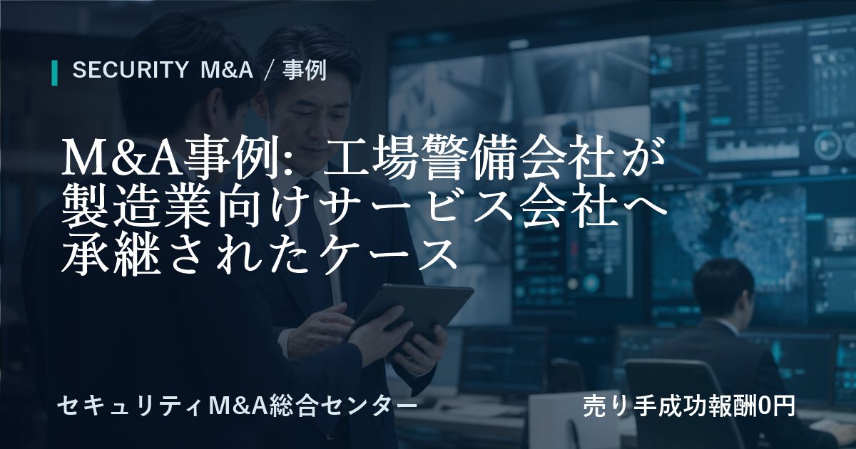 M&A事例: 工場警備会社が製造業向けサービス会社へ承継した事例