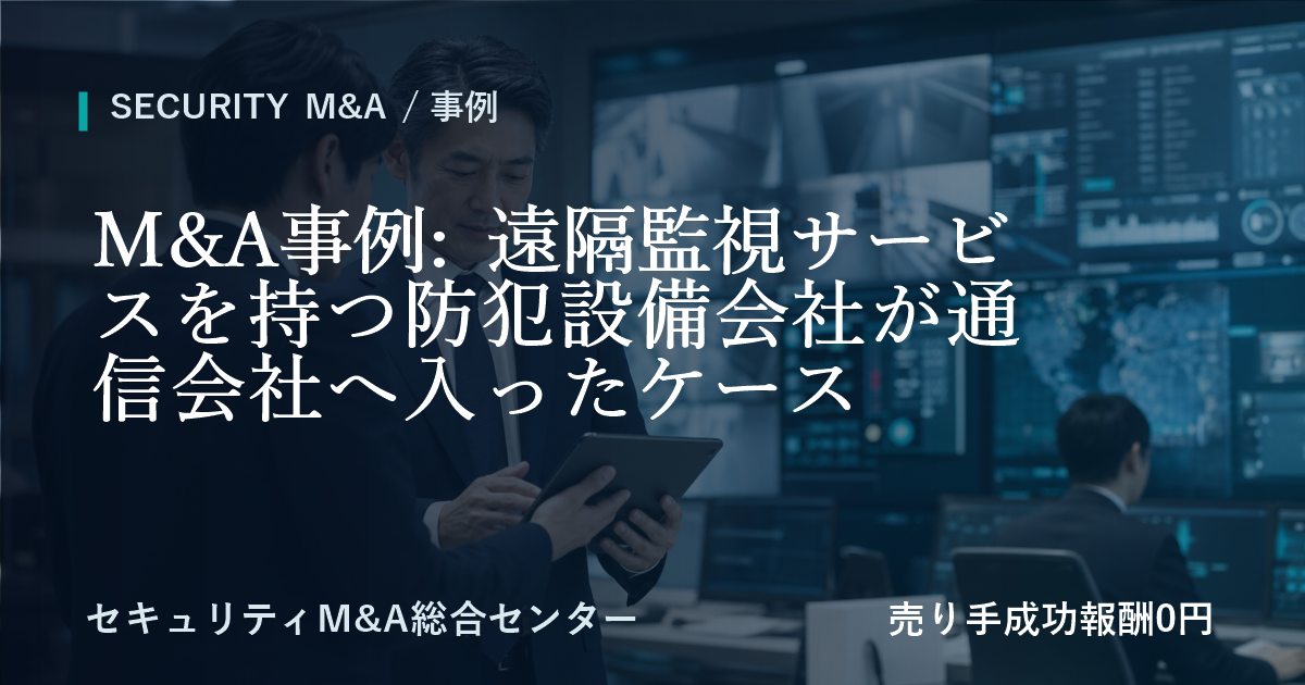 M&A事例: 遠隔監視サービスを持つ防犯設備会社が通信会社へ参画した事例